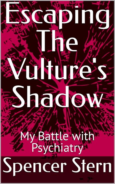 Escaping the Vulture's Shadow: My Battle with Psychiatry — Spencer Stern